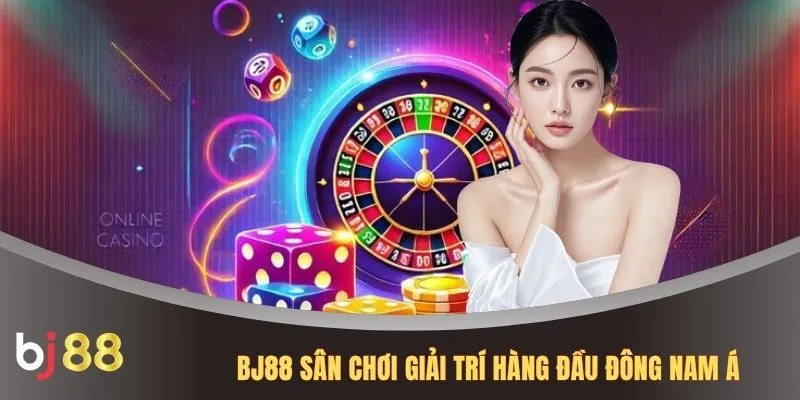 BJ88 sân chơi giải trí hàng đầu Đông Nam Á