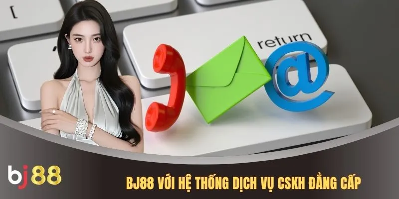 BJ88 với hệ thống dịch vụ CSKH đẳng cấp