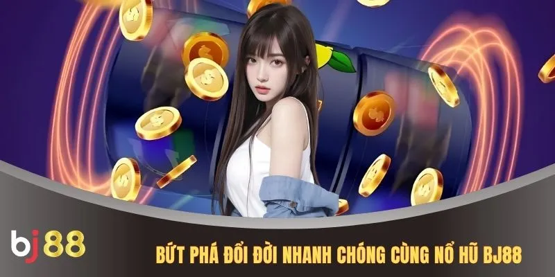 Bứt phá đổi đời nhanh chóng cùng nổ hũ BJ88