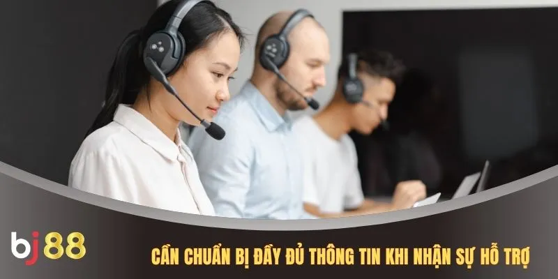 Cần chuẩn bị đầy đủ thông tin khi nhận sự hỗ trợ