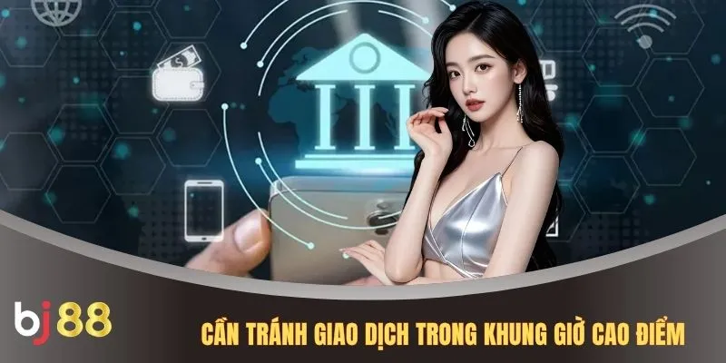Cần tránh giao dịch trong khung giờ cao điểm