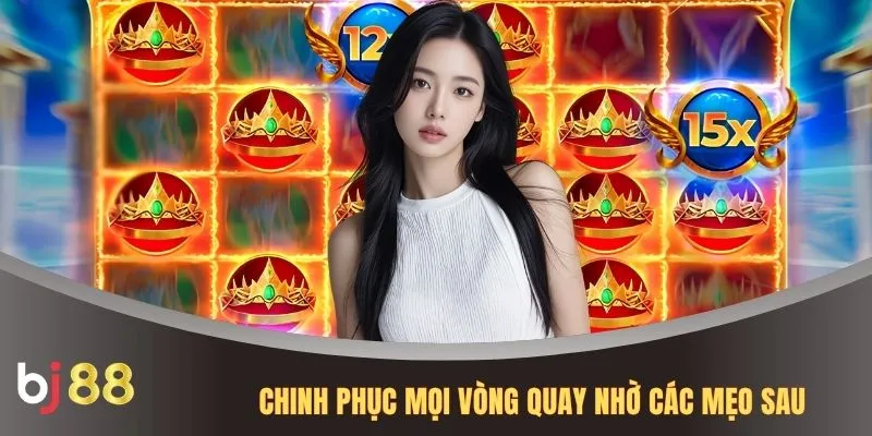 Chinh phục mọi vòng quay nhờ các mẹo sau