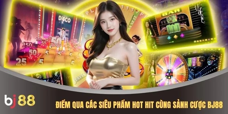 Điểm qua các siêu phẩm hot hit cùng sảnh cược BJ88