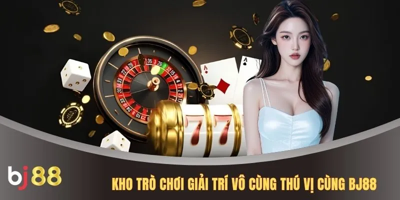 Kho trò chơi giải trí vô cùng thú vị cùng BJ88