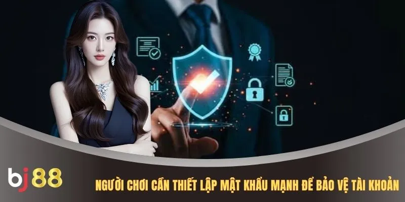 Người chơi cần thiết lập mật khẩu mạnh để bảo vệ tài khoản