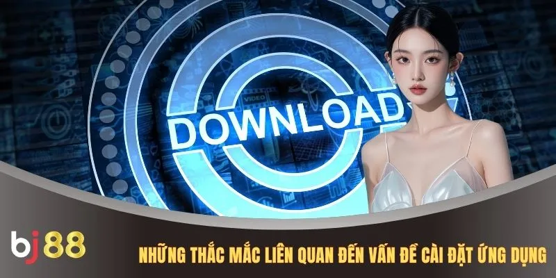 Những thắc mắc liên quan đến vấn đề cài đặt ứng dụng