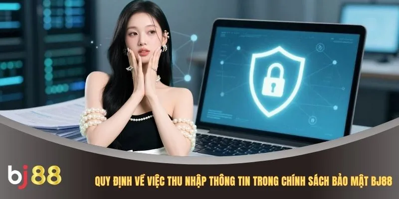 Quy định về việc thu nhập thông tin trong chính sách bảo mật BJ88