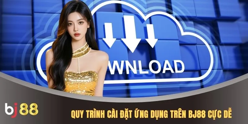 Quy trình cài đặt ứng dụng trên BJ88 cực dễ
