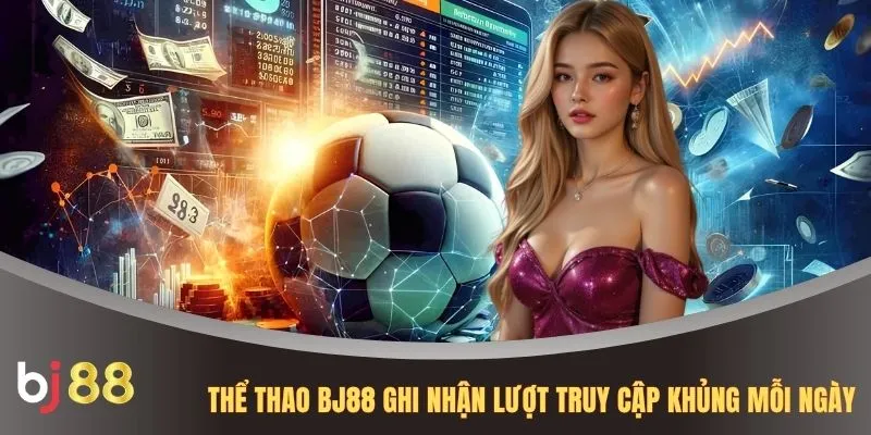 Thể thao BJ88 ghi nhận lượt truy cập khủng mỗi ngày