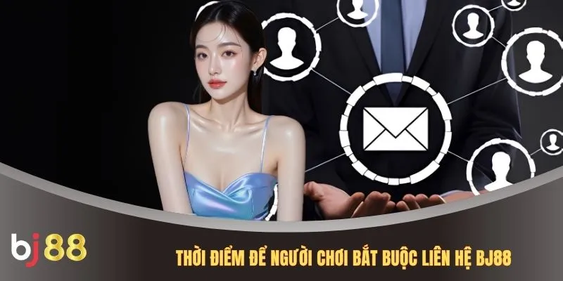 Thời điểm để người chơi bắt buộc liên hệ BJ88